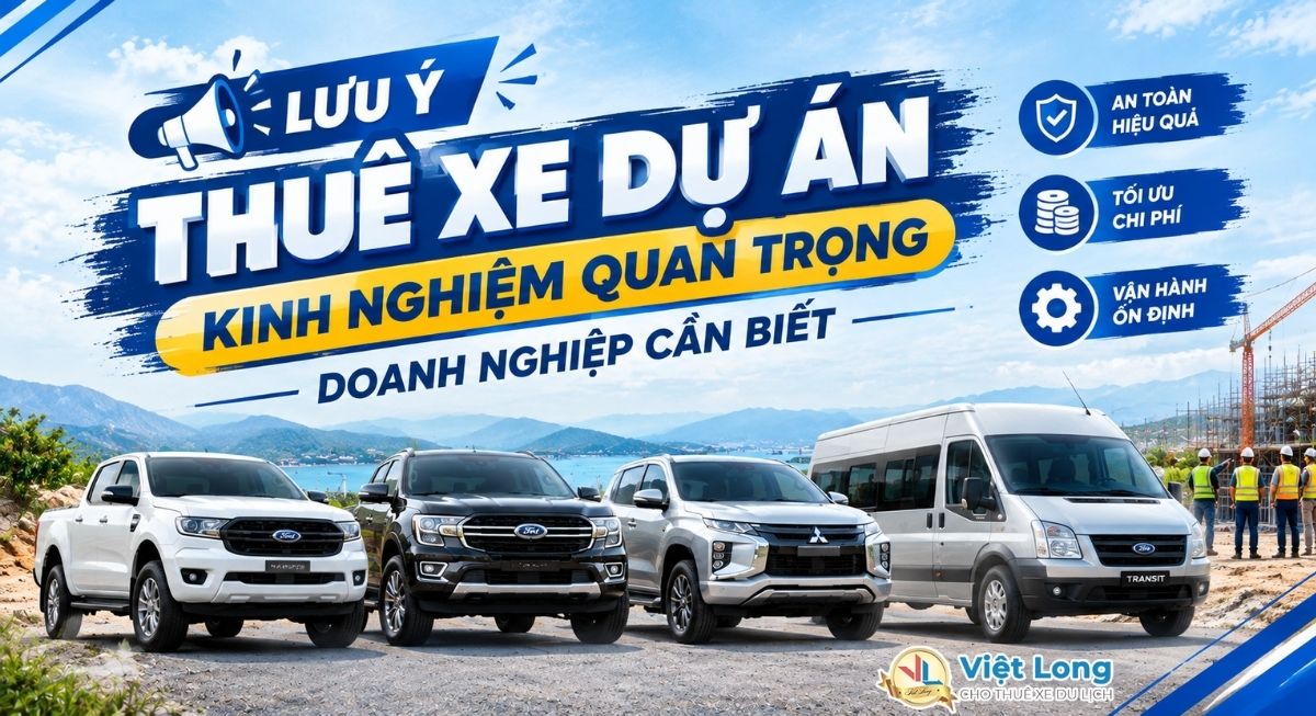 Lưu Ý Thuê Xe Dự Án: Kinh Nghiệm Quan Trọng Doanh Nghiệp Cần Biết